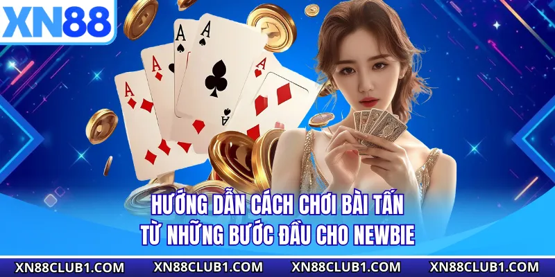 Hướng Dẫn Cách Chơi Bài Tấn Từ Những Bước Đầu Cho Newbie